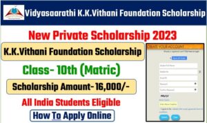 Vidyasaarathi K.K.Vithani Foundation Scholarship 2023