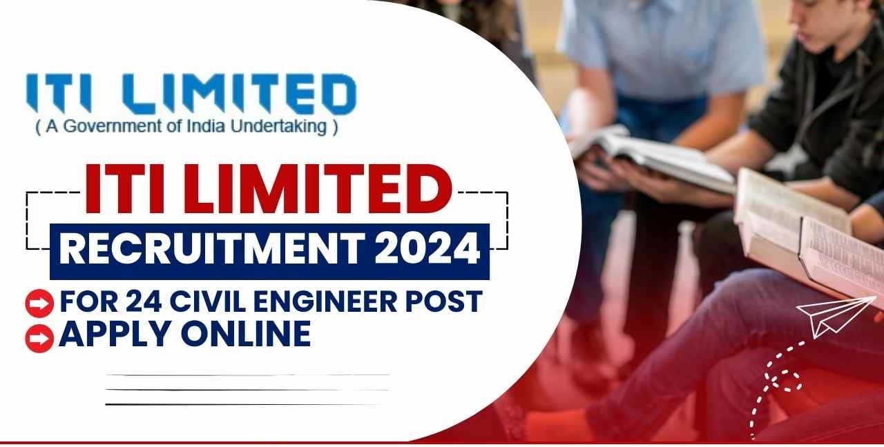 ITI Limited Recruitment 2024 - ITI Limited Recruitment 2024 में 24 सिविल इंजीनियर पद के लिए ऑनलाइन आवेदन शुरू जाने आवेदन करने की संपूर्ण प्रक्रिया 